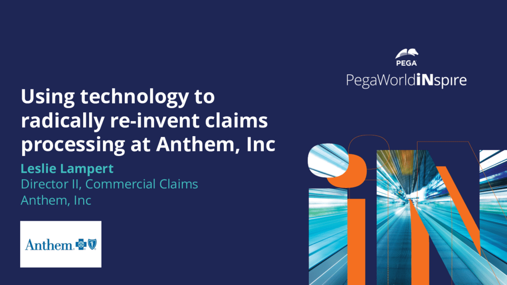 PegaWorld iNspire 2020: Using Technology to Radically Reinvent Claims Processing at Anthem (Presentation)