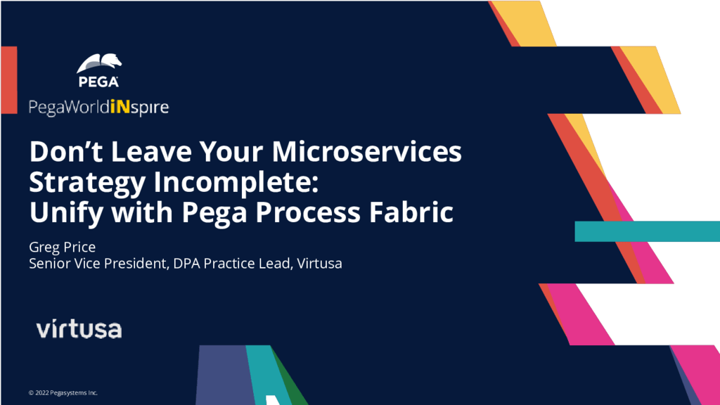 PegaWorld iNspire 2022: Don’t Leave Your Microservices Strategy Incomplete – Unify with Pega Process Fabric (Presentation)