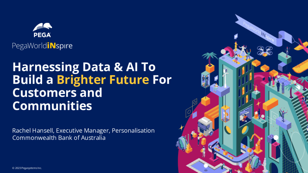 PegaWorld iNspire 2023: Creating Connection Using Data & AI To Build a Brighter Future for customers and communities (Presentation)