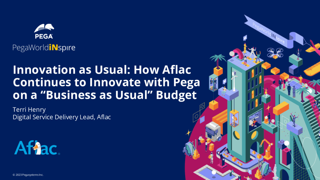 PegaWorld iNspire 2023: Innovation As Usual: Learn How Aflac Continues To Innovate With Pega on a “Business As Usual” Budget (Presentation)